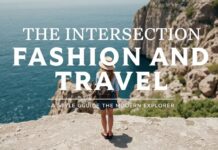 The Intersection of Fashion and Travel: A Style Guide for the Modern Explorer The Intersection of Fashion and Travel: A Style Guide for the Modern Explorer